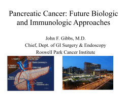 Pancreatic Cancer: Future Biologic and Immunologic Approaches John F. Gibbs, M.D.