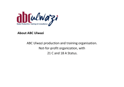About ABC Ulwazi ABC Ulwazi production and training organisation.  Not‐for‐profit organization, with  21 C and 18 A Status. 