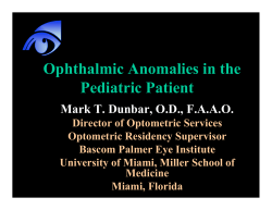 Ophthalmic Anomalies in the Pediatric Patient Mark T. Dunbar, O.D., F.A.A.O.
