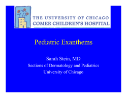 Pediatric Exanthems Sarah Stein, MD Sections of Dermatology and Pediatrics University of Chicago