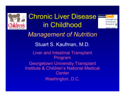 Chronic Liver Disease in Childhood Management of Nutrition Stuart S. Kaufman, M.D.