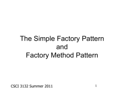 The Simple Factory Pattern and Factory Method Pattern CSCI 3132 Summer 2011