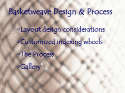 Basketweave Design &amp; Process •Layout design considerations •Customized indexing wheels