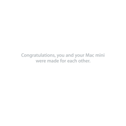 Congratulations, you and your Mac mini were made for each other.
