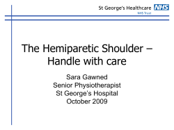 The Hemiparetic Shoulder – Handle with care Sara Gawned Senior Physiotherapist