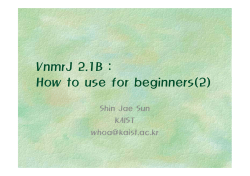 VnmrJ 2.1B : How to use for beginners(2) Shin Jae Sun KAIST