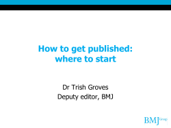 How to get published: where to start Dr Trish Groves Deputy editor, BMJ