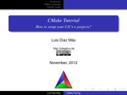 CMake Tutorial How to setup your C/C++ projects? Luis Díaz Más November, 2012