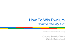 How To Win Pwnium Chrome Security 101 Chrome Security Team Zürich, Switzerland