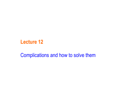 Lecture 12 Complications and how to solve them