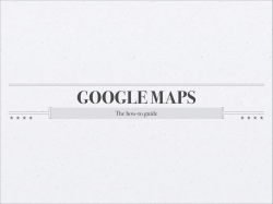 GOOGLE MAPS The how-to guide