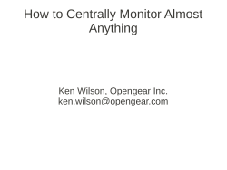 How to Centrally Monitor Almost Anything Ken Wilson, Opengear Inc.