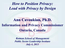 Ann Cavoukian, Ph.D. How to Position Privacy: Lead with Privacy by Design