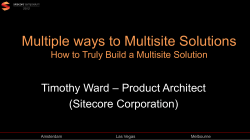 Multiple ways to Multisite Solutions – Product Architect Timothy Ward (Sitecore Corporation)