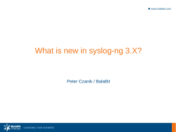 What is new in syslog-ng 3.X? Peter Czanik / BalaBit ■ www.balabit.com