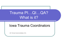 Trauma PI…QI…QA? What is it? Iowa Trauma Coordinators