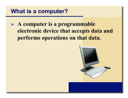 What is a computer? A computer is a programmable