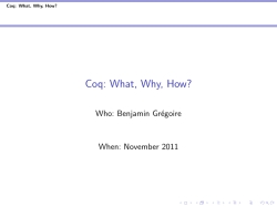 Coq: What, Why, How? Who: Benjamin Gr´ egoire When: November 2011