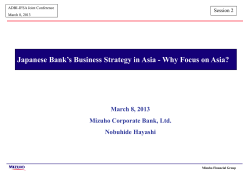 Japanese Bank’s Business Strategy in Asia - Why Focus on... March 8, 2013 Mizuho Corporate Bank, Ltd. Nobuhide Hayashi