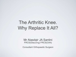 The Arthritic Knee. Why Replace It All? Mr Alasdair JA Santini FRCS(Glas,Eng) FRCS(Orth)