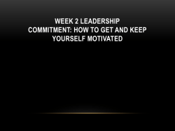 WEEK 2 LEADERSHIP COMMITMENT: HOW TO GET AND KEEP YOURSELF MOTIVATED