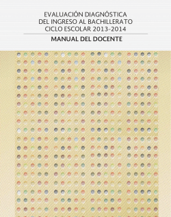 EVALUACIÓN DIAGNÓSTICA DEL INGRESO AL BACHILLERATO CICLO ESCOLAR 2013-2014 MANUAL DEL DOCENTE