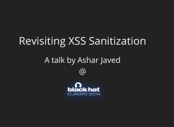 Revisiting	XSS	Sanitization A	talk	by	Ashar	Javed @