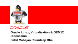 Oracle Linux, Virtualization &amp; OEM12 Discussion Sahil Mahajan / Sundeep Dhall