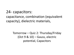 24- capacitors: capacitance, combination (equivalent capacity), dielectric materials, Tomorrow – Quiz 2: Thursday/Friday