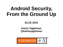 Android Security, From the Ground Up ELCE 2014 Karim Yaghmour