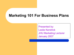 Marketing 101 For Business Plans Presented by: Leslie Kendrick JHU Marketing Lecturer
