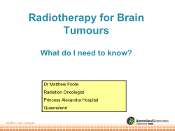 Radiotherapy for Brain Tumours What do I need to know? Dr Matthew Foote