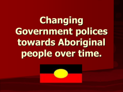 Changing Government polices towards Aboriginal people over time.