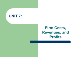UNIT 7: Firm Costs, Revenues, and Profits