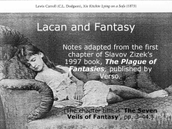Lacan and Fantasy Notes adapted from the first chapter of Slavov Zizek’s