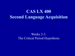 CAS LX 400 Second Language Acquisition Weeks 2-3. The Critical Period Hypothesis