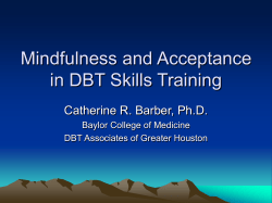 Mindfulness and Acceptance in DBT Skills Training Catherine R. Barber, Ph.D.