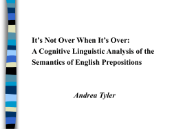 It’s Not Over When It’s Over: Semantics of English Prepositions Andrea Tyler