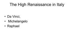 The High Renaissance in Italy • Da Vinci, • Michelangelo • Raphael
