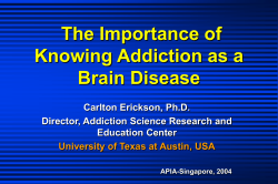 The Importance of Knowing Addiction as a Brain Disease Carlton Erickson, Ph.D.