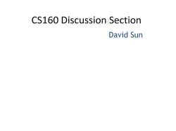 CS160 Discussion Section David Sun