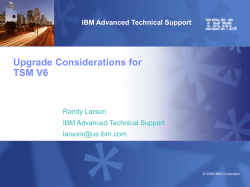 Upgrade Considerations for TSM V6 IBM Advanced Technical Support Randy Larson