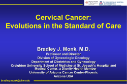 Cervical Cancer: Evolutions in the Standard of Care Bradley J. Monk, M.D.