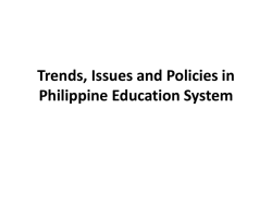 Trends, Issues and Policies in Philippine Education System