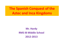 The Spanish Conquest of the Aztec and Inca Kingdoms Mr. Hardy