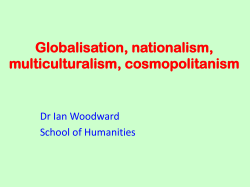 Globalisation, nationalism, multiculturalism, cosmopolitanism Dr Ian Woodward School of Humanities