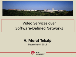 Video Services over Software-Defined Networks A. Murat Tekalp December 6, 2013