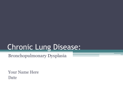 Chronic Lung Disease: Bronchopulmonary Dysplasia Your Name Here Date