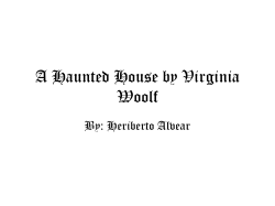 A Haunted House by Virginia Woolf By: Heriberto Alvear