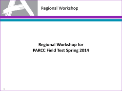 Regional Workshop Regional Workshop for PARCC Field Test Spring 2014 1